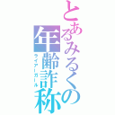 とあるみるくの年齢詐称（ライアーガール）