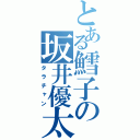 とある鱈子の坂井優太（タラチャン）