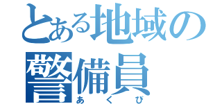 とある地域の警備員（あくび）