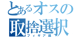 とあるオスの取捨選択（フィギア魂）