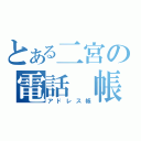 とある二宮の電話　帳（アドレス帳）