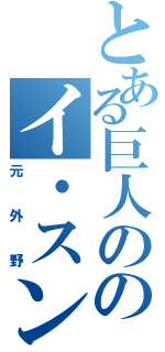 とある巨人ののイ・スンヨプ（元外野）