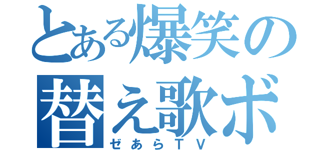 とある爆笑の替え歌ボカロ（ゼあらＴＶ）