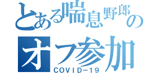 とある喘息野郎のオフ参加（ＣＯＶＩＤ－１９）