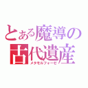 とある魔導の古代遺産（メタモルフォーゼ）