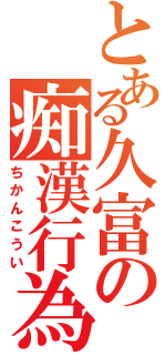 とある久富の痴漢行為（ちかんこうい）