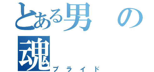 とある男の魂（プライド）