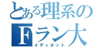 とある理系のＦラン大学（イディオット）