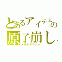 とあるアイテムの原子崩し（メルトダウナー）