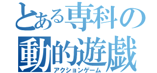 とある専科の動的遊戯（アクションゲーム）