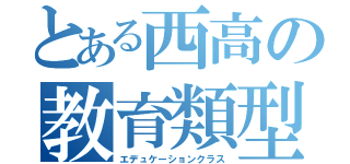 とある西高の教育類型（エデュケーションクラス）