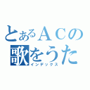 とあるＡＣの歌をうたってみた（インデックス）