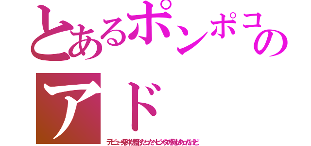 とあるポンポコのアド（デビュー条件が整形だったヘビメタの例があったけど）