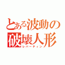 とある波動の破壊人形（レバーティン）