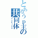 とあるうｐ主の共同体（インデックス）