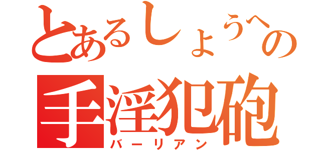 とあるしょうへいの手淫犯砲（バーリアン）