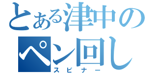 とある津中のペン回し（スピナー）