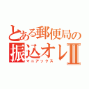 とある郵便局の振込オレオレⅡ（マニアックス）