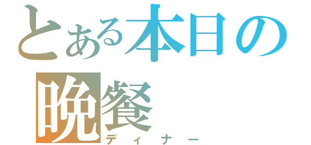 とある本日の晩餐（ディナー）