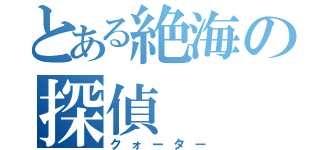 とある絶海の探偵（クォーター）