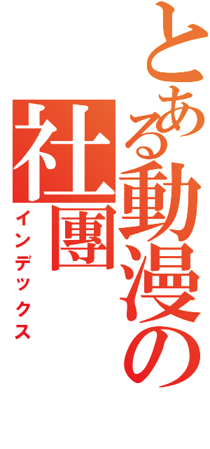 とある動漫の社團 （インデックス）