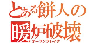 とある餅人の暖炉破壊（オーブンブレイク）