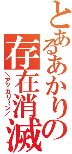 とあるあかりの存在消滅（＼アッカリ～ン／）