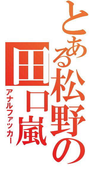 とある松野の田口嵐（アナルファッカー）