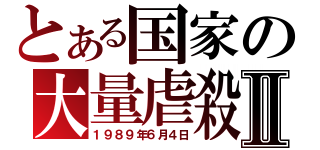 とある国家の大量虐殺Ⅱ（１９８９年６月４日）