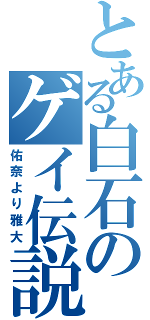 とある白石のゲイ伝説（佑奈より雅大）