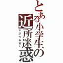 とある小学生の近所迷惑Ⅱ（マジうるせぇ）