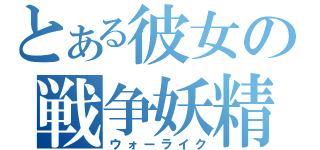 とある彼女の戦争妖精（ウォーライク）