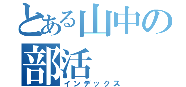 とある山中の部活（インデックス）