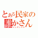 とある民家の誰かさん（インデックス）