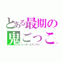 とある最期の鬼ごっこ（ヒーローとヴィラン）