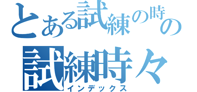 とある試練の時々の試練時々（インデックス）