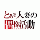 とある人妻の偶像活動（プリパライフ）