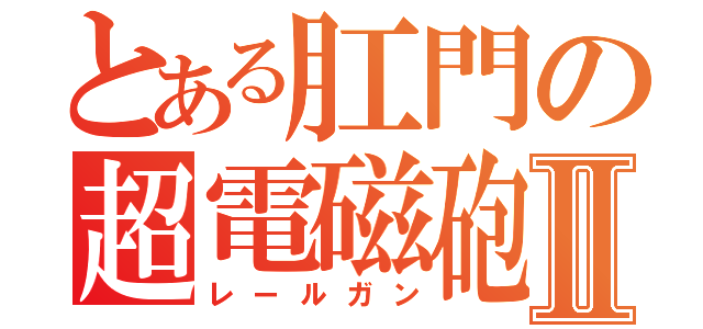 とある肛門の超電磁砲Ⅱ（レールガン）