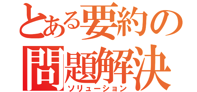 とある要約の問題解決（ソリューション）