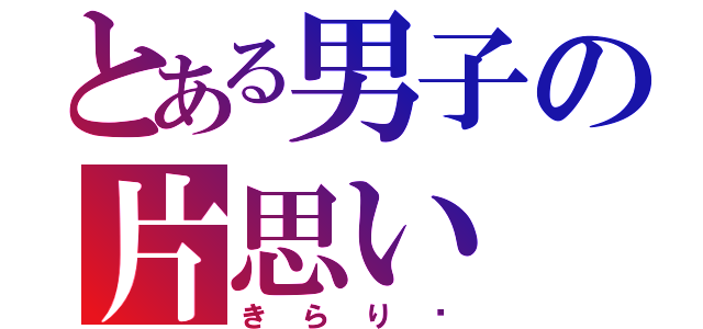 とある男子の片思い（きらり♡）