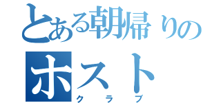 とある朝帰りのホスト（クラブ）