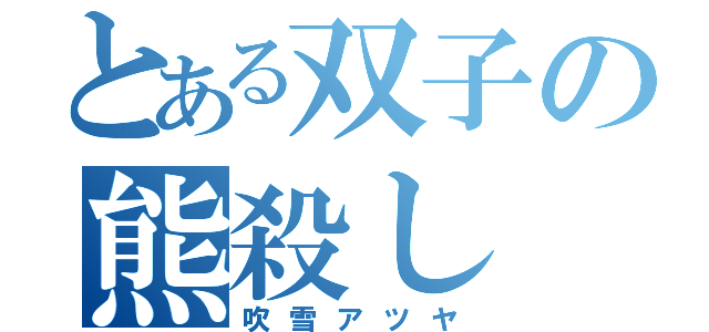 とある双子の熊殺し（吹雪アツヤ）