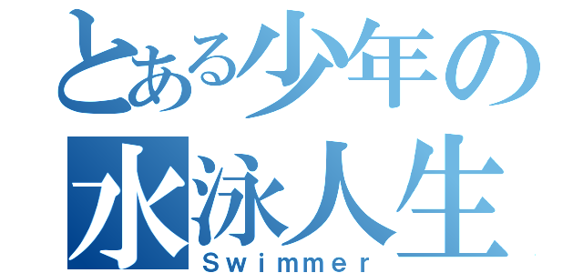 とある少年の水泳人生（Ｓｗｉｍｍｅｒ）