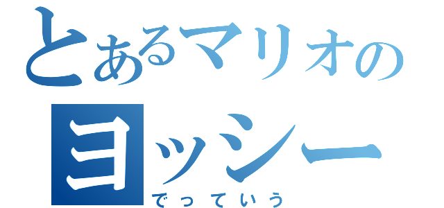 とあるマリオのヨッシー（でっていう）