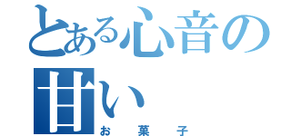 とある心音の甘い（お菓子）