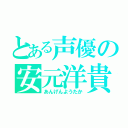 とある声優の安元洋貴（あんげんようたか）