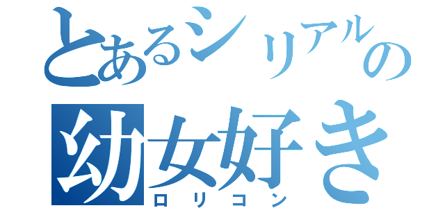 とあるシリアルの幼女好き（ロリコン）