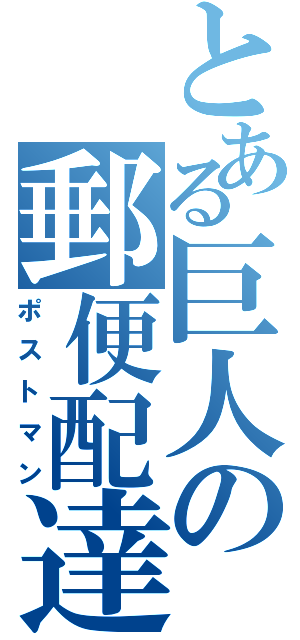 とある巨人の郵便配達（ポストマン）