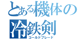 とある機体の冷鉄剣（コールドブレード）