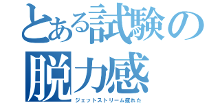 とある試験の脱力感（ジェットストリーム疲れた）